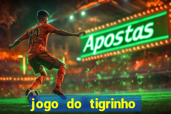 jogo do tigrinho que ganha dinheiro no cadastro